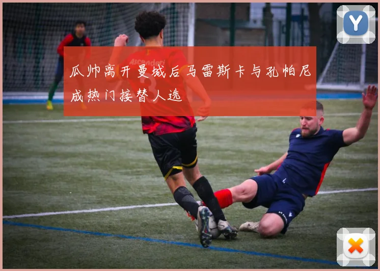 瓜帅离开曼城后马雷斯卡与孔帕尼成热门接替人选