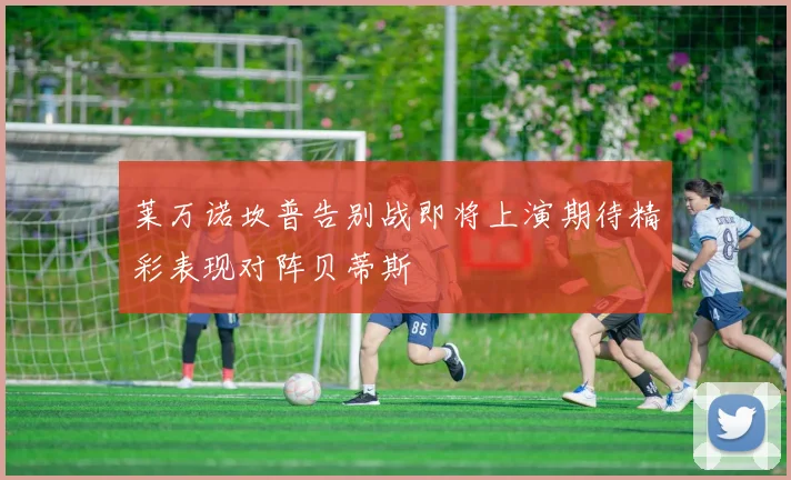 莱万诺坎普告别战即将上演期待精彩表现对阵贝蒂斯