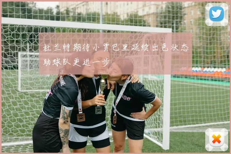 杜兰特期待小贾巴里延续出色状态助球队更进一步